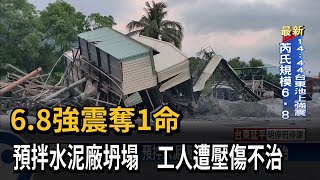 6.8強震奪1命　預拌水泥廠坍塌　工人遭壓傷不治－民視新聞