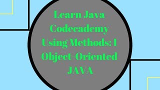 Codecademy Learn Java, Using Methods part 1, Object Oriented