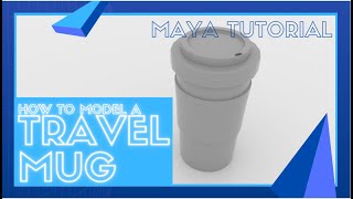 Modeling a Coffee Travel Mug - Maya Tutorial