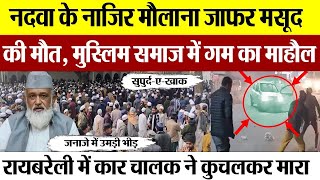 Raebareli News | नदवा के नाजिर Maulana Jafar Masood का Murder या Accident!.. जनाजे में उमड़ी भीड़