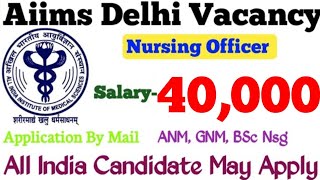 AIIMS Delhi Nursing Officer Vacancy 2022 |Salary -40,000 GNM ANM BSC NSG| All India Candidate Apply