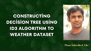 13. Constructing Decision Tree using ID3 Algorithm