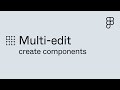 Multi-edit create components