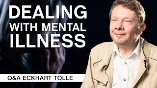 Dealing With Mental Illness | Q&A Eckhart Tolle