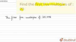 Find the first five multiples of :20 | 6 | PLAYING WITH NUMBERS | MATHS | ICSE | Doubtnut