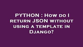PYTHON : How do I return JSON without using a template in Django?