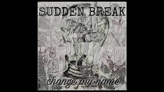 Sudden Break - Change My Name (demo)