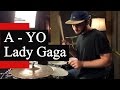 A YO Drum Cover - Lady Gaga (High Quality Audio) ⚫⚫⚫