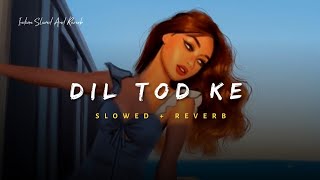 Dil Tod Ke - B Praak Song | Slowed And Reverb Lofi Mix