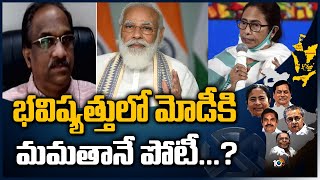 భవిష్యత్తులో మోడీకి మమతానే పోటీ | Prof Nageshwar Analysis five State Elections | 10TV News