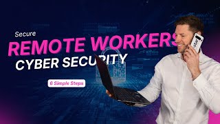 Secure Your Remote Workers | 6 Cyber Security Steps