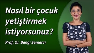 Nasıl bir çocuk yetiştirmek istiyorsunuz? (Aile tutumları)