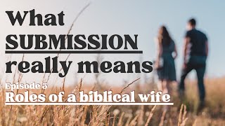 What Submission really means as a Biblical Wife | Christian Homemaker and Wife