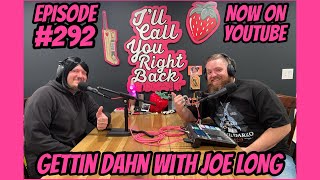 I'll Call You Right Back Podcast #292 - Gettin' Dahn With Joe Long