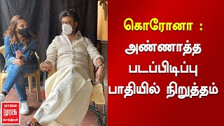 கொரோனா -அண்ணாத்த படப்பிடிப்பு பாதியில் நிறுத்தம் | Annaatthe Shooting