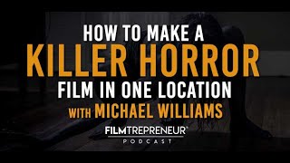 How to Make a Killer Horror Film in One Location with Michael Williams // Filmtrepreneur Podcast
