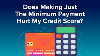 Does Making Just The Minimum Payment Hurt My Credit Score?
