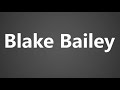 How To Pronounce Blake Bailey