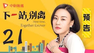 下一站别离 21 预告 | Next time, Together forever 21（于和伟、李小冉、邬君梅 领衔主演）