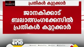 ജാനകിക്കാട് കൂട്ട ബലാത്സംഗക്കേസില്‍  4 പ്രതികളും കുറ്റക്കാരെന്ന് പോക്സോ കോടതി