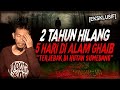 KESAKSIAN 2 TAHUN HILANG DI HUTAN SUMEDANG !! KISAH MISTIS 5 HARI TERJEBAK DI ALAM GHAIB