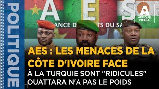 AES : LES MENACES DE LA CÔTE D'IVOIRE FACE À LA TURQUIE SONT 