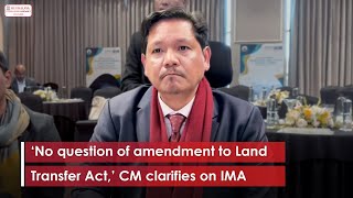 ‘No question of amendment to Land Transfer Act,’ CM clarifies on IMA