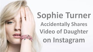 Sophie Turner Accidentally Shares Video of Daughter on Instagram