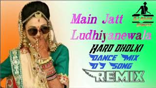 Main Jatt Ludhiyane wala [Dj Hard Dholki Dance Mix Song  Remix By Dj Arjun Style