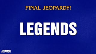 Legends Final Jeopardy Jeopardy