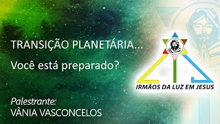 PRELEÇÃO #08 - TRANSIÇÃO PLANETÁRIA...  VOCÊ ESTÁ PREPARADO? -  VANIA VASCONCELOS  - 09-11-24