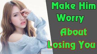 4 ways to make him worry about losing you | how to make him fear losing you | Marriage Relationship