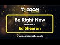 Ed Sheeran - Be Right Now (Without Backing Vocals) - Karaoke Version from Zoom Karaoke