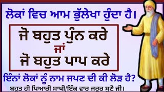 ਪਾਪ ਹੋਣ ਜਾਂ ਪੁੰਨ ਦੋਨਾਂ ਤਰਾਂ ਦੇ ਲੋਕਾਂ ਨੂੰ ਨਾਮ ਜਪਣ ਦੀ ਕੀ ਲੋੜ ਹੇ? ਇੱਕ ਰਿਸ਼ੀ ਦੀ ਬਹੁਤ ਹੀ ਪਿਆਰੀ ਸਾਖੀ।