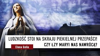 Ludzkość stoi na skraju piekielnej przepaści! Czy łzy Maryi nas nawrócą?  | Elena Golia