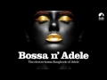 Bossa n` Adele - Full Album! - The Sexiest Electro-bossa Songbook of Adele