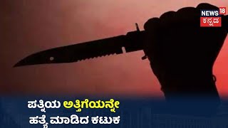 Namma Bengaluru: ಸಂಸಾರ ಸರಿಪಡಿಸಲು ಬಂದ ನಾದಿನಿಯನ್ನೇ ಕತ್ತುಕೊಯ್ದು ಹತ್ಯೆ ಮಾಡಿದ ಪಾಪಿ