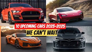 10 NEW Cars 2023 To 2025 We Can't Wait To Get Our Hands On