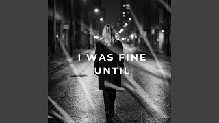 I Was Fine Until