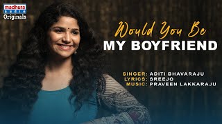 Would You Be My Boyfriend Video Song | Aditi Bhavaraju | Praveen Lakkaraju | Madhura Audio Originals