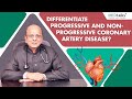 Dr K K Aggarwal - Differentiate progressive and non-progressive coronary artery disease?