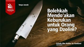 Bolehkah Mendoakan Keburukan Untuk Orang yang Zalim? - Ustadz Abu Haidar As-Sundawy حفظه الله