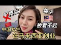 🇲🇾中国女生在马来西亚创业被“看不起”，还说我是“骗子”！我不配当博士！