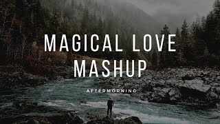 MAGICAL LOVE MASHUP | AFTERMORNING | EMOTIONAL BOLLYWOOD MASHUP
