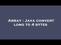 Array : Java convert long to 4 bytes