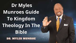 Dr Myles Munroes Guide To Kingdom Theology In The Bible