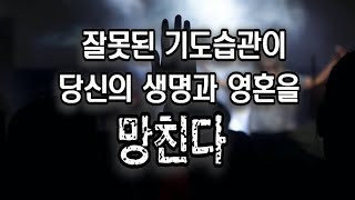 잘못된 기도습관이 당신의 생명과 영혼을 망친다