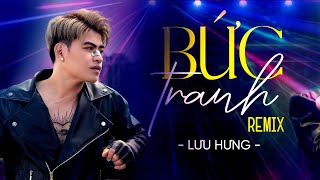 BỨC TRANH REMIX - LƯU HƯNG | NHẠC REMIX TIKTOK HOT NHẤT HIỆN NAY GÂY NGHIỆN