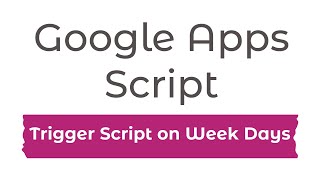 How to Trigger Google Apps Script on Week Days