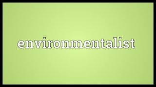 Environmentalist Meaning